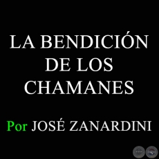 LA BENDICIÓN DE LOS CHAMANES - Por JOSÉ ZANARDINI - Domingo, 2 de Noviembre de 2014